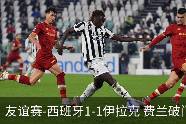 友谊赛-西班牙1-1伊拉克 费兰破门奥尔莫助攻多斯基世界波