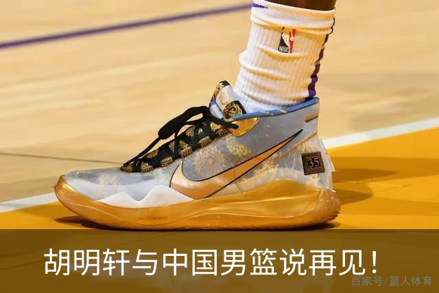 胡明轩与中国男篮说再见！